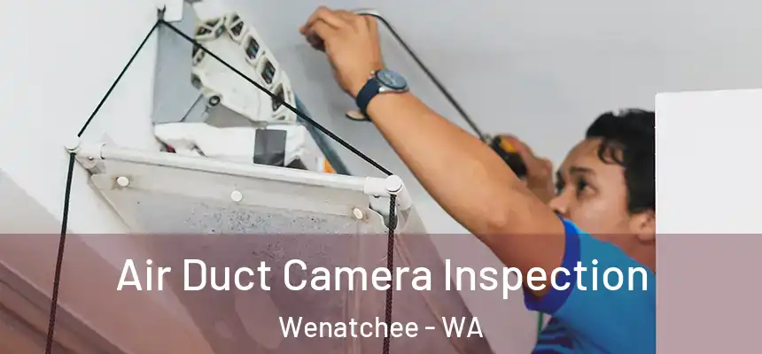  Air Duct Camera Inspection Wenatchee - WA