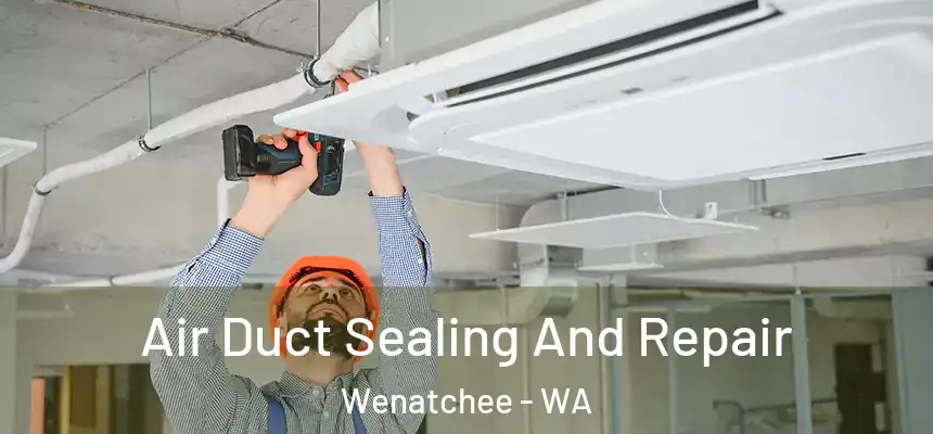  Air Duct Sealing And Repair Wenatchee - WA