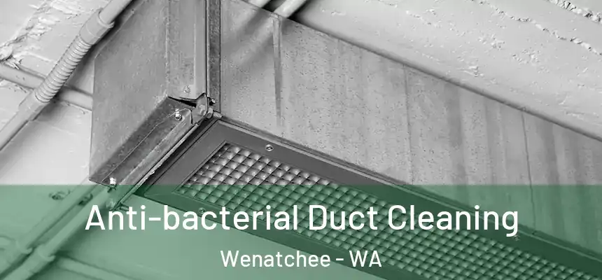  Anti-bacterial Duct Cleaning Wenatchee - WA