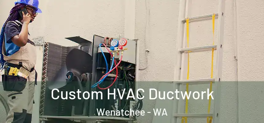  Custom HVAC Ductwork Wenatchee - WA