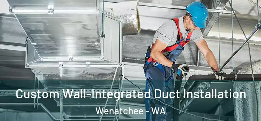  Custom Wall-Integrated Duct Installation Wenatchee - WA