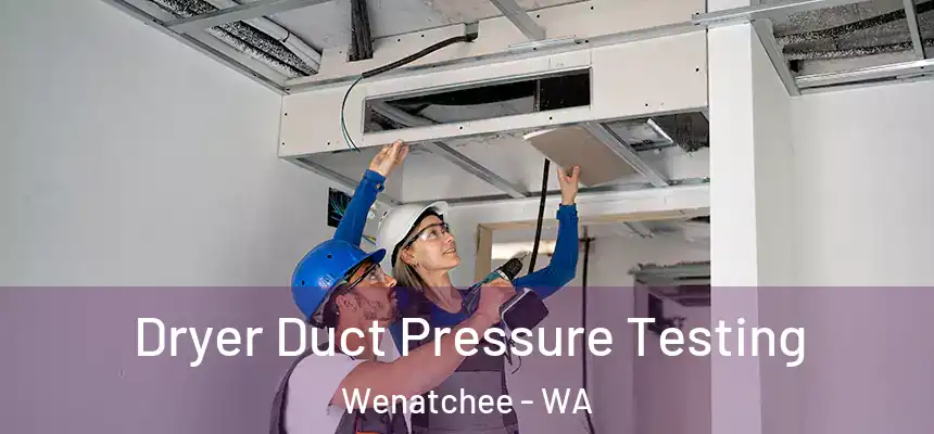  Dryer Duct Pressure Testing Wenatchee - WA