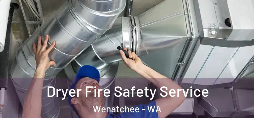 Dryer Fire Safety Service Wenatchee - WA