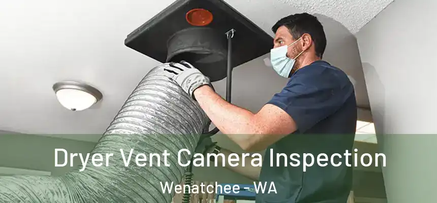 Dryer Vent Camera Inspection Wenatchee - WA