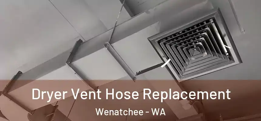  Dryer Vent Hose Replacement Wenatchee - WA