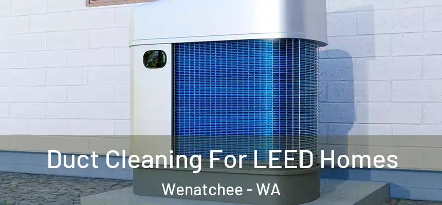  Duct Cleaning For LEED Homes Wenatchee - WA