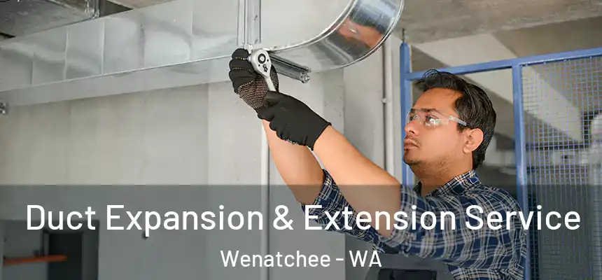  Duct Expansion & Extension Service Wenatchee - WA