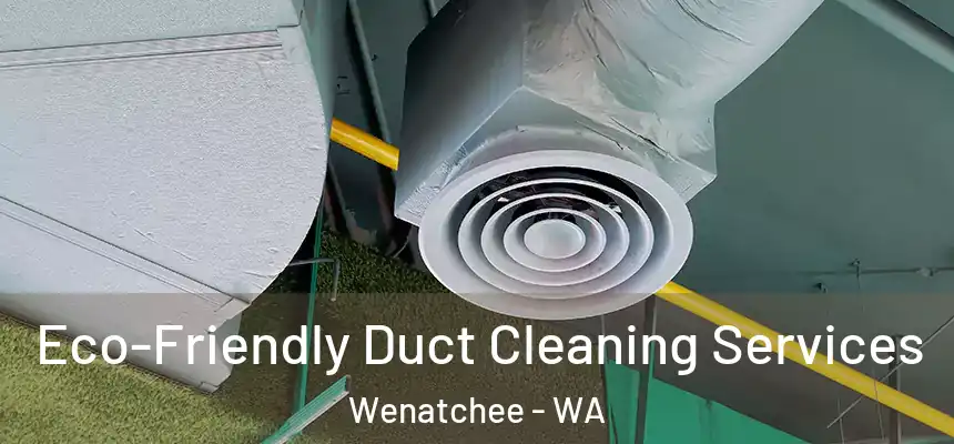  Eco-Friendly Duct Cleaning Services Wenatchee - WA