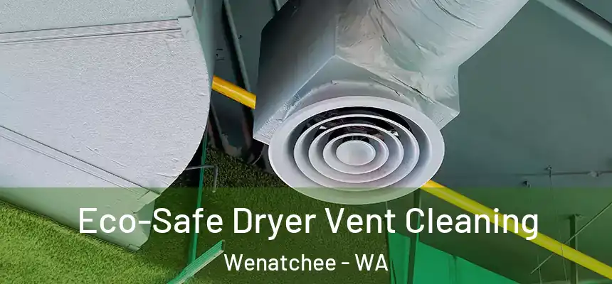  Eco-Safe Dryer Vent Cleaning Wenatchee - WA