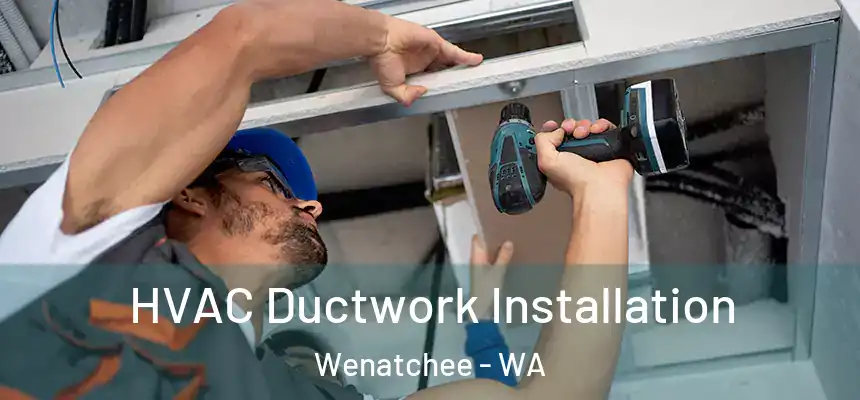  HVAC Ductwork Installation Wenatchee - WA