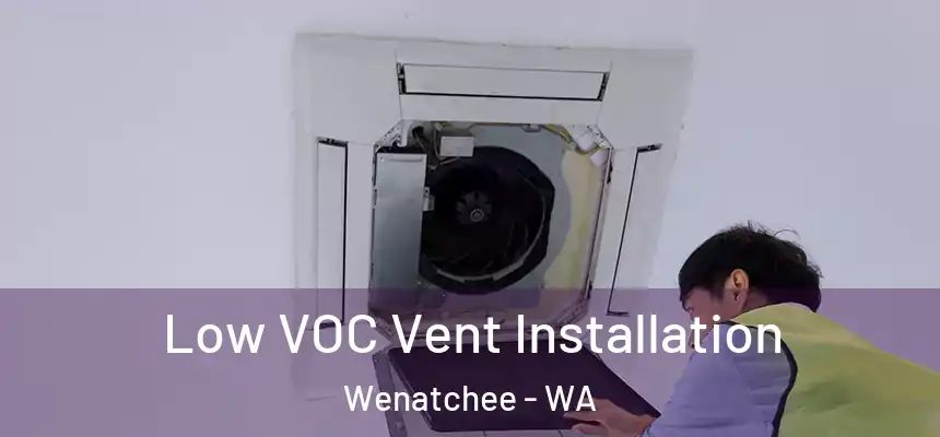  Low VOC Vent Installation Wenatchee - WA