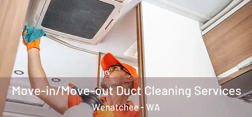  Move-in/Move-out Duct Cleaning Services Wenatchee - WA