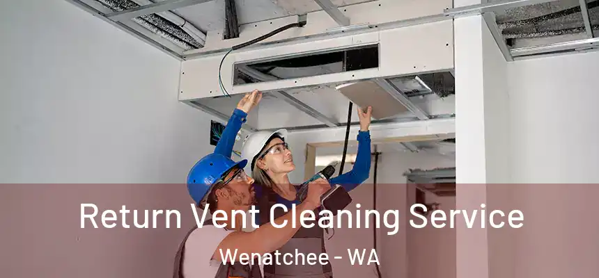  Return Vent Cleaning Service Wenatchee - WA
