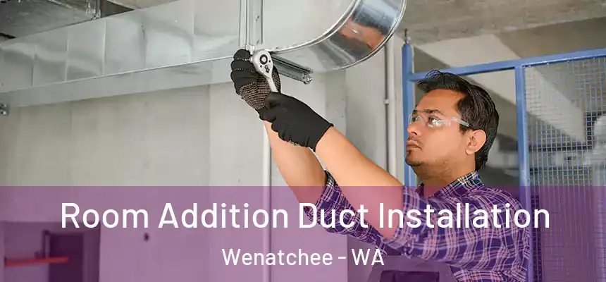  Room Addition Duct Installation Wenatchee - WA